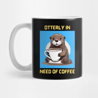 Otterly In Need Of Coffee | Otter Pun Mug